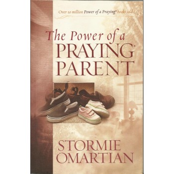 The Power Of A Praying Parent by Stormie Omartian